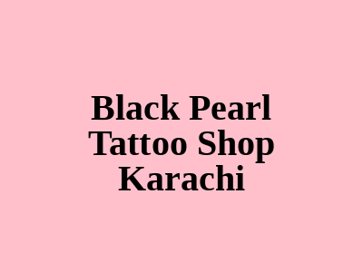 Black Pearl Tattoo Shop Karachi